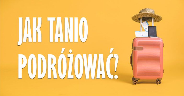jak tanio podróżować poradnik dla podróżników tanie podróżowanie