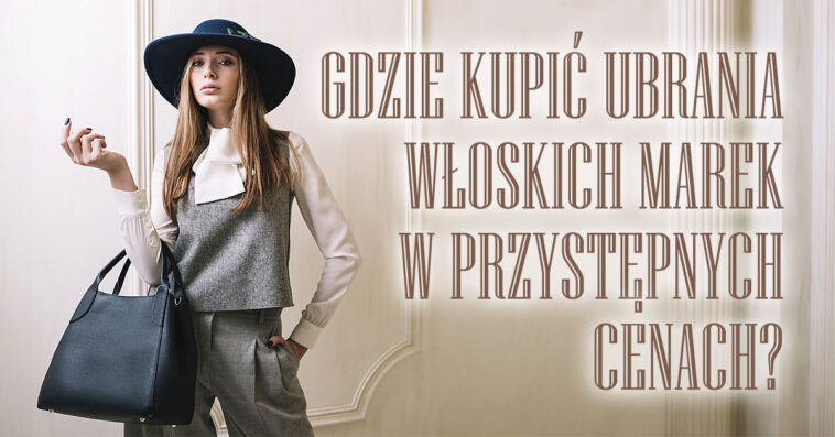 włoskie ubrania w przystępnej cenie niskiej tanie na każdą kieszeń