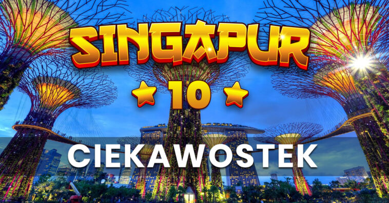 Singapur - ciekawostki. Miasto biznesu i ciekawy kierunek turystyczny. Oto 10 rzeczy, których pewnie nie wiesz o Singapurze!