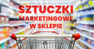 Czy wiesz, dlaczego często kupujesz niepotrzebne rzeczy? Poznaj podstawowe chwyty marketingowe oraz triki marketingowe stosowane w sklepach.