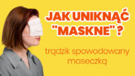 Pandemia nie ułatwia nam walki o estetyczny wygląd naszej twarzy. Maseczki pomagają uchronić się przed wirusem, ale powodują problemy skórne - zwane maskne.