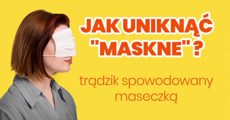 Pandemia nie ułatwia nam walki o estetyczny wygląd naszej twarzy. Maseczki pomagają uchronić się przed wirusem, ale powodują problemy skórne - zwane maskne.