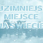 Zastanawiasz się, gdzie leży najzimniejsze miejsce na świecie lub najzimniejsze miejsce na ziemi Czy jest to najzimniejsze miasto w Rosji? Zgadnij!