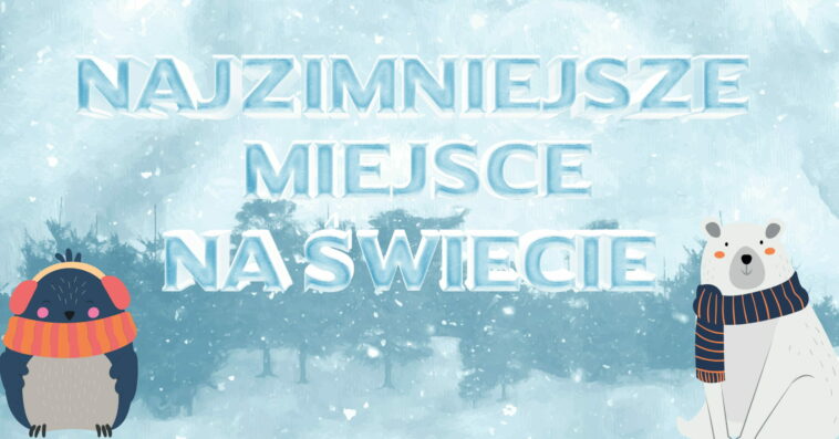 Zastanawiasz się, gdzie leży najzimniejsze miejsce na świecie lub najzimniejsze miejsce na ziemi Czy jest to najzimniejsze miasto w Rosji? Zgadnij!