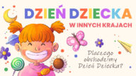 Kiedy jest dzień dziecka? Każdy to wie! Czym jednak jest Międzynarodowy Dzień Dziecka? Kiedy się go obchodzi? I jakie są obchody w różnych krajach świata?