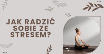 Jak radzić sobie ze stresem? Przytłacza Cię zmęczenie i nie wiesz, jak się odstresować? Oto nasze skuteczne sposoby na radzenie sobie ze stresem