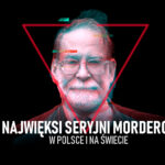 Którzy seryjni zabójcy byli najgorszymi z najgorszych? A którzy grasowali w Polsce? Oto lista seryjnych morderców w Polsce i na świecie.