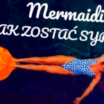 Czy ktoś z Was zastanawiał się kiedyś, jak zostać syreną? Teraz to możliwe! Przeczytajcie, czym jest mermaiding i jak stać się syreną!