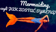 Czy ktoś z Was zastanawiał się kiedyś, jak zostać syreną? Teraz to możliwe! Przeczytajcie, czym jest mermaiding i jak stać się syreną!