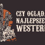 Lubicie oglądać filmy westernowe, czyli połączenie kowbojów, strzelanin i pościgów konnych po pustynnych bezdrożach Ameryki? Sprawdźcie te western filmy!