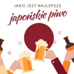Piwo japońskie? W artykule znajdziesz najlepsze i najpopularniejsze marki piw z Japonii, które koniecznie musisz poznać! TOP 10 japońskich piw.