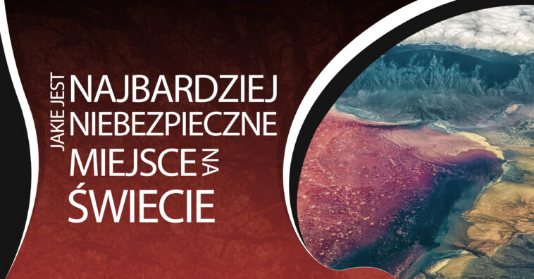 Istnieje wiele miejsc, które są grożene dla ludzi. Ograniczono do nich dostęp lub zakazano wstępu. Poznaj najbardziej niebezpieczne miejsca na świecie.