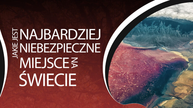 Istnieje wiele miejsc, które są grożene dla ludzi. Ograniczono do nich dostęp lub zakazano wstępu. Poznaj najbardziej niebezpieczne miejsca na świecie.