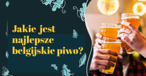 belgijskie piwo, piwo belgijskie, piwa belgijskie rodzaje, najlepsze belgijskie piwo