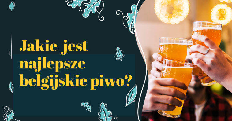 belgijskie piwo, piwo belgijskie, piwa belgijskie rodzaje, najlepsze belgijskie piwo
