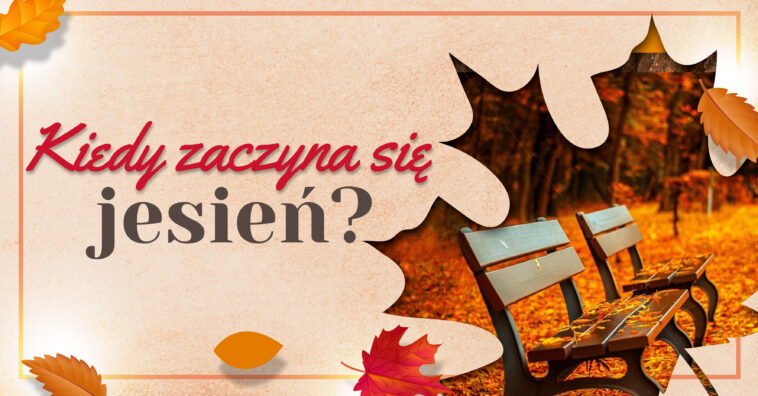 Dzieci wracają do szkoły, dzień staje się krótszy, a liście na drzewach zaczynają zmieniać kolor. Kiedy tak na prawdę zaczyna się jesień i co wtedy robić?
