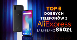 Czy warto kupić telefon na Aliexpress? Przychodzimy z pomocą. Przygotowaliśmy 6 najlepszych telefonów na Aliexpress. Aliexpress - telefony poniżej 1000 zł!