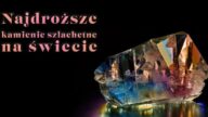 Jakie są najdroższe kamienie szlachetne świata? Czy najdroższy równa się najrzadszy? Jakie są cechy kamieni szlachetnych?
