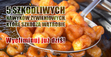 5 szkodliwych nawyków żywieniowych, które szkodzą wątrobie