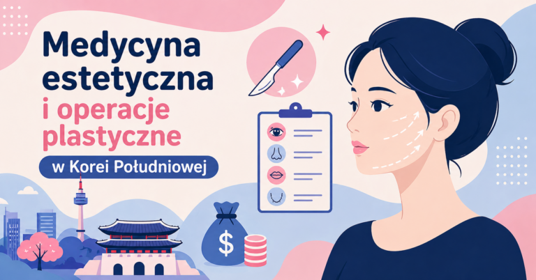 Medycyna estetyczna i operacje plastyczne w Korei Południowej – najpopularniejsze zabiegi, standard piękna i ceny